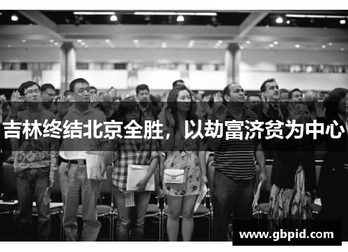 吉林终结北京全胜，以劫富济贫为中心