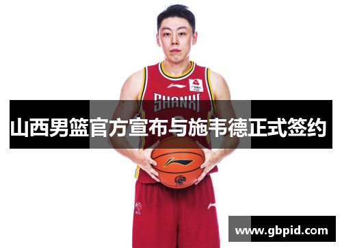 山西男篮官方宣布与施韦德正式签约 